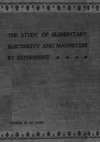 The Study of Elementary Electricity and Magnetism by Experiment
Containing Two Hundred Experiments Performed with Simple, Home-made Apparatus