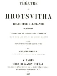 Théâtre de Hrotsvitha
religieuse allemande du dixième siècle, traduit pour la première fois en français avec le texte latin revu sur le manuscrit de Munich