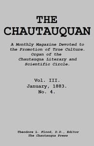 The Chautauquan, Vol. 03, January 1883
A Monthly Magazine Devoted to the Promotion of True Culture.
Organ of the Chautauqua Literary and Scientific Circle