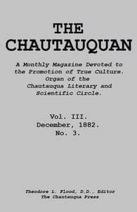 The Chautauquan, Vol. 03, December 1882
A Monthly Magazine Devoted to the Promotion of True Culture.
Organ of the Chautauqua Literary and Scientific Circle