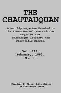 The Chautauquan, Vol. 03, February 1883
A Monthly Magazine Devoted to the Promotion of True Culture.
Organ of the Chautauqua Literary and Scientific Circle.
