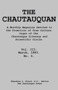 The Chautauquan, Vol. 03, March 1883
A Monthly Magazine Devoted to the Promotion of True Culture.
Organ of the Chautauqua Literary and Scientific Circle.