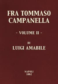 Fra Tommaso Campanella, Vol. 2
la sua congiura, i suoi processi e la sua pazzia