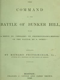 The Command in the Battle of Bunker Hill
With a Reply to "Remarks on Frothingham's History of the Battle, by S. Swett"