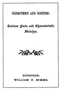 Clergymen and Doctors: Curious Facts and Characteristic Sketches.