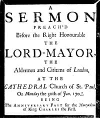 A sermon preach'd before the Right Honourable the Lord-Mayor: the aldermen and citizens of London
at the Cathedral-Church of St. Paul on Monday the 30th of Jan. 1709/10 being the anniversary fast for the Martyrdom of King Charles