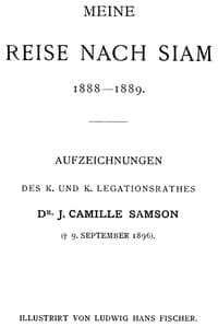 Meine Reise nach Siam 1888-1889.
Aufzeichnungen des k. und k. Legationsrathes Dr. J. Camille Samson