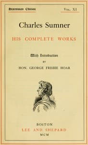 Charles Sumner: his complete works, volume 11 (of 20) book cover