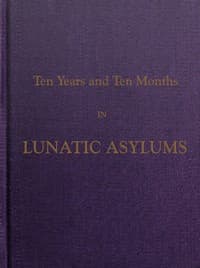 Ten Years and Ten Months in Lunatic Asylums in Different States book cover