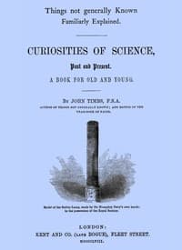 Curiosities of Science, Past and Present
A Book for Old and Young