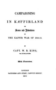 Campaigning in Kaffirland; Or, Scenes and Adventures in the Kaffir War of 1851-52