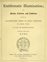 Emblematic Illumination; or Forms, Colours and Emblems
Suitable for Illuminating Texts of Holy Scripture in Large Style, in Oils or Water-colours.