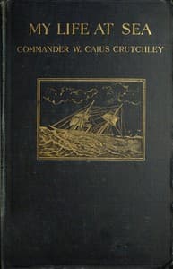 My Life at Sea
being a "yarn" loosely spun for the purpose of holding together certain reminiscences of the transition period from sail to steam in the British mercantile marine (1863-1894)