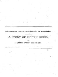 A Study of Siouan Cults
Eleventh Annual Report of the Bureau of Ethnology to the Secretary of the Smithsonian Institution, 1889-1890, Government Printing Office, Washington, 1861, pages 351-544