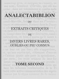 Analectabiblion, Tome 2 (of 2)
ou extraits critiques de divers livres rares, oubliés ou peu connus