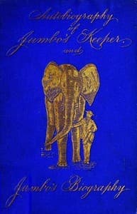 Autobiography of Matthew Scott, Jumbo's Keeper; Also Jumbo's Biography, by the same Author book cover