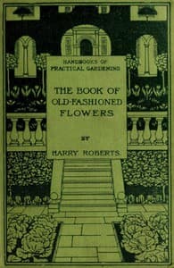 The Book of Old-Fashioned Flowers
And Other Plants Which Thrive in the Open-Air of England