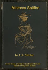Mistress Spitfire
A Plain Account of Certain Episodes in the History of Richard Coope, Gent., and of His Cousin, Mistress Alison French, at the Time of the Revolution, 1642-1644