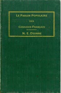 Le parler populaire des Canadiens français
ou, Lexique des canadianismes, acadianismes, anglicismes, américanismes, mots anglais les plus en usage au sein des familles canadiennes et acadiennes françaises