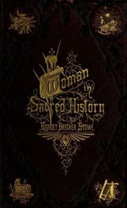 Woman in Sacred History
A Series of Sketches Drawn from Scriptural, Historical, and Legendary Sources