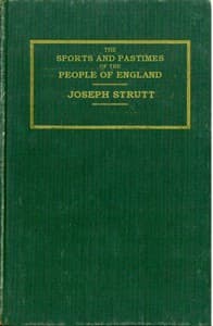 The Sports and Pastimes of the People of England
Including the Rural and Domestic Recreations, May Games, Mummeries, Shows, Processions, Pageants, and Pompous Spectacles from the Earliest Period to the Present Time