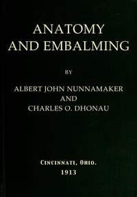 Anatomy and Embalming
A Treatise on the Science and Art of Embalming, the Latest and Most Successful Methods of Treatment and the General Anatomy Relating to this Subject