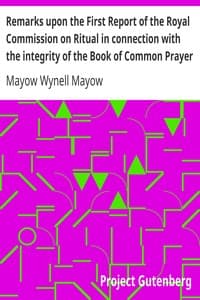 Remarks upon the First Report of the Royal Commission on Ritual in connection with the integrity of the Book of Common Prayer
A lecture delivered at the Annual Meeting of the Brighton Branch of the English Church Union, Nov. 27, 1867 book cover