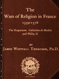 The Wars of Religion in France 1559-1576
The Huguenots, Catherine de Medici and Philip II