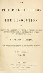 The Pictorial Field-Book of the Revolution, Vol. 2 (of 2)
or, Illustrations, by Pen And Pencil, of the History, Biography, Scenery, Relics, and Traditions of the War for Independence