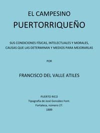 El Campesino Puertorriqueño
Sus Condiciones Físicas, Intelectuales y Morales, Causas que la Determinan y Medios Para Mejorarlas