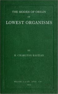The modes of origin of lowest organisms
including a discussion of the experiments of M. Pasteur
