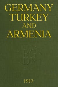 Germany, Turkey, and Armenia
A Selection of Documentary Evidence Relating to the Armenian Atrocities from German and other Sources