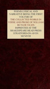 The Collected Works in Verse and Prose of William Butler Yeats, Vol. 1 (of 8)
Poems Lyrical and Narrative