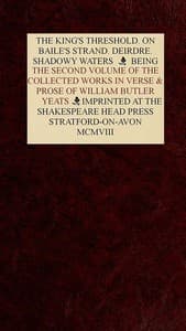 The Collected Works in Verse and Prose of William Butler Yeats, Vol. 2 (of 8)
The King's Threshold. On Baile's Strand. Deirdre. Shadowy Waters