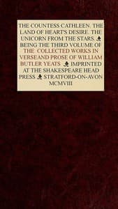 The Collected Works in Verse and Prose of William Butler Yeats, Vol. 3 (of 8)
The Countess Cathleen. The Land of Heart's Desire. The Unicorn from the Stars