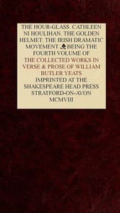 The Collected Works in Verse and Prose of William Butler Yeats, Vol. 4 (of 8)
The Hour-glass. Cathleen ni Houlihan. The Golden Helmet. The Irish Dramatic Movement