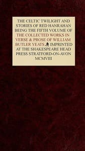 The Collected Works in Verse and Prose of William Butler Yeats, Vol. 5 (of 8)
The Celtic Twilight and Stories of Red Hanrahan