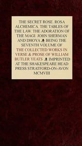 The Collected Works in Verse and Prose of William Butler Yeats, Vol. 7 (of 8)
The Secret Rose. Rosa Alchemica. The Tables of the Law. The Adoration of the Magi. John Sherman and Dhoya