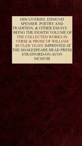The Collected Works in Verse and Prose of William Butler Yeats, Vol. 8 (of 8)
Discoveries. Edmund Spenser. Poetry and Tradition; and Other Essays. Bibliography