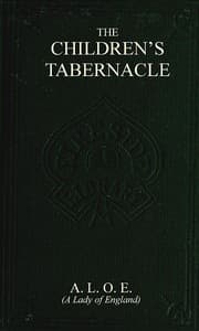 The Children's Tabernacle; Or, Hand-Work and Heart-Work