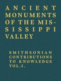 Ancient Monuments of the Mississippi Valley
Smithsonian Contributions to Knowledge, Vol. I.