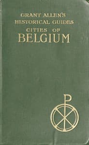 Cities of Belgium
Grant Allen's Historical Guides