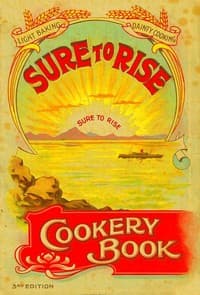 The Sure to Rise Cookery Book
Is Especially Compiled, and Contains Useful, Everyday Recipes, also Cooking Hints