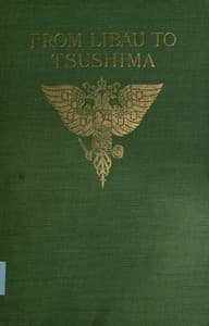 From Libau to Tsushima
A narrative of the voyage of Admiral Rojdestvensky's fleet to eastern seas, including a detailed account of the Dogger Bank incident