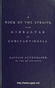 A Tour Up the Straits, from Gibraltar to Constantinople
With the Leading Events in the Present War Between the Austrians, Russians, and the Turks, to the Commencement of the Year 1789