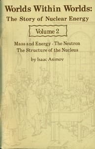 Worlds Within Worlds: The Story of Nuclear Energy, Volume 2 (of 3)
Mass and Energy; The Neutron; The Structure of the Nucleus