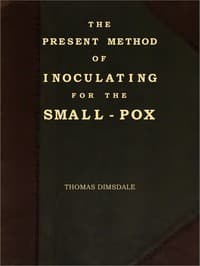 The Present Method of Inoculating for the Small-Pox
To which are added, some experiments, instituted with a view to discover the effects of a similar treatment in the natural small-pox