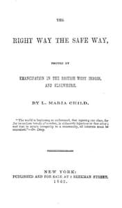 The Right Way the Safe Way
Proved by Emancipation in the British West Indies, and Elsewhere
