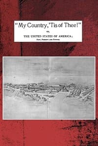 "My country, 'tis of thee!"
Or, the United States of America; past, present and future. A philosophic view of American history and of our present status, to be seen in the Columbian exhibition.