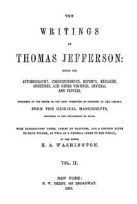 The Writings of Thomas Jefferson, Vol. 2 (of 9)
Being His Autobiography, Correspondence, Reports, Messages, Addresses, and Other Writings, Official and Private book cover